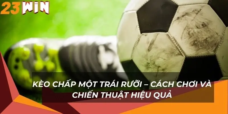 keo-chap-mot-trai-ruoi-cach-choi-va-chien-thuat-hieu-qua