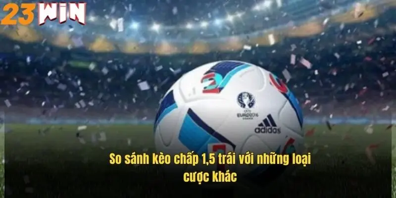 so-sanh-keo-chap-1-5-trai-voi-nhung-loai-cuoc-khac