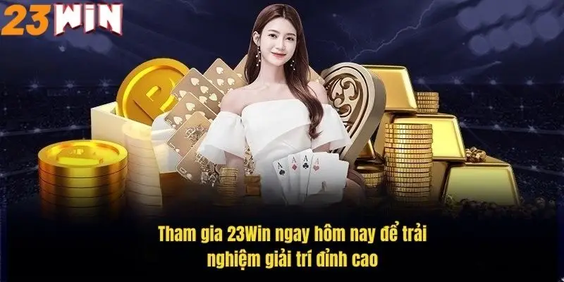tham-gia-23win-ngay-hom-nay-de-trai-nghiem-giai-tri-dinh-cao
